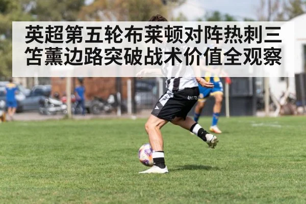 英超第五轮布莱顿对阵热刺三笘薰边路突破战术价值全观察